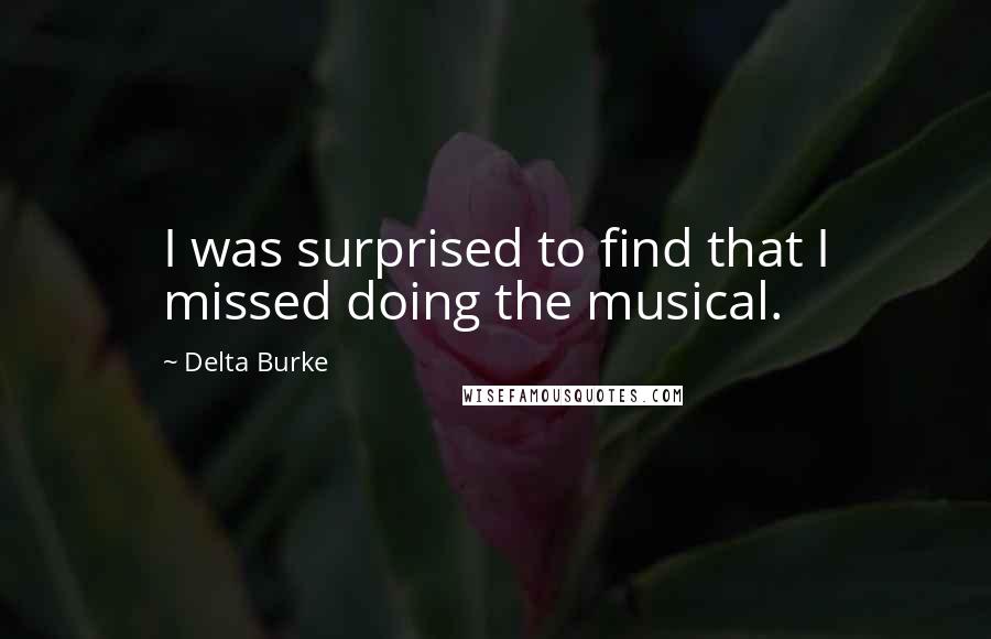 Delta Burke Quotes: I was surprised to find that I missed doing the musical.