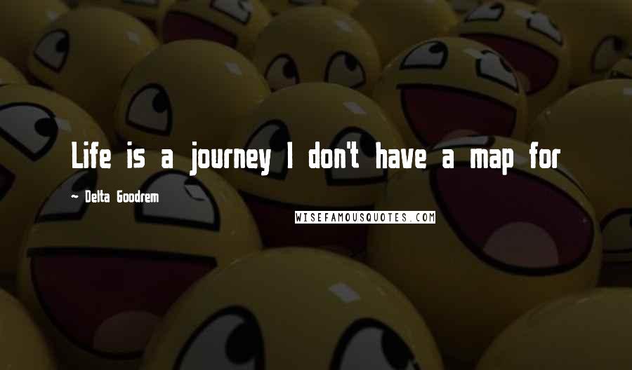 Delta Goodrem Quotes: Life is a journey I don't have a map for