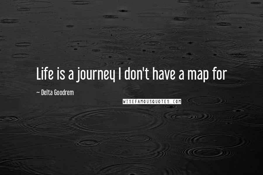 Delta Goodrem Quotes: Life is a journey I don't have a map for