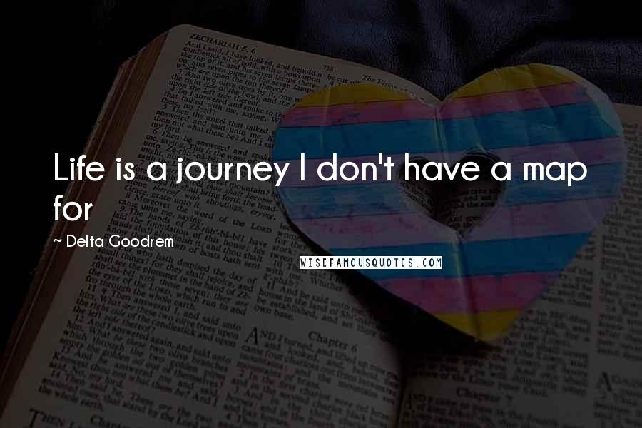 Delta Goodrem Quotes: Life is a journey I don't have a map for