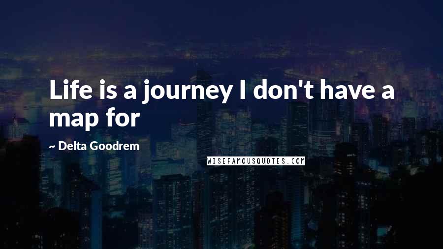 Delta Goodrem Quotes: Life is a journey I don't have a map for