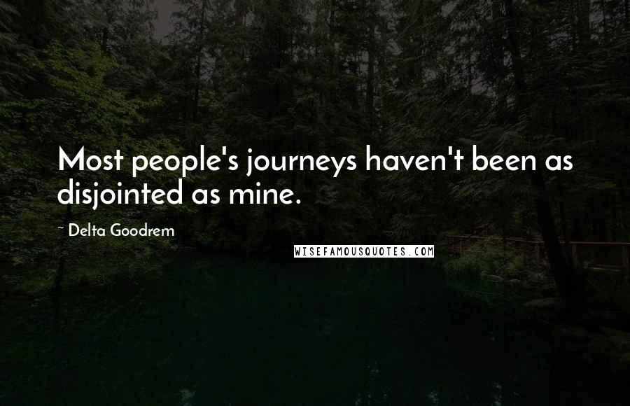Delta Goodrem Quotes: Most people's journeys haven't been as disjointed as mine.