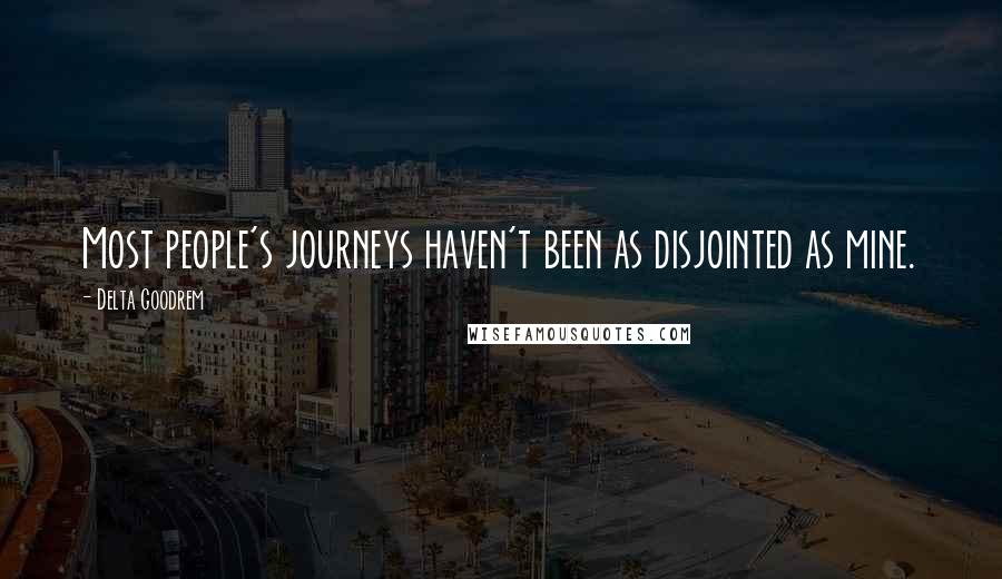 Delta Goodrem Quotes: Most people's journeys haven't been as disjointed as mine.