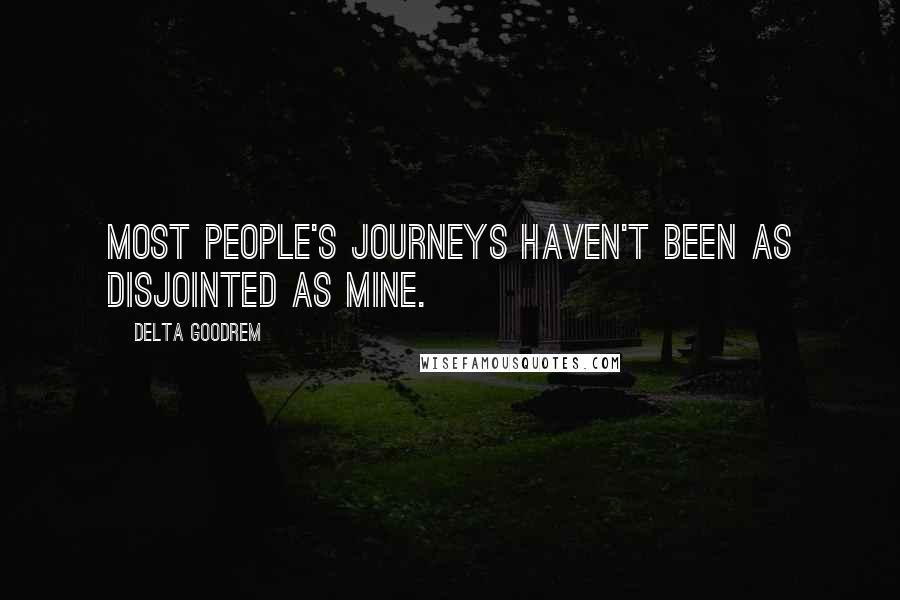 Delta Goodrem Quotes: Most people's journeys haven't been as disjointed as mine.