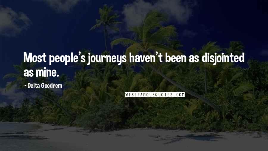 Delta Goodrem Quotes: Most people's journeys haven't been as disjointed as mine.