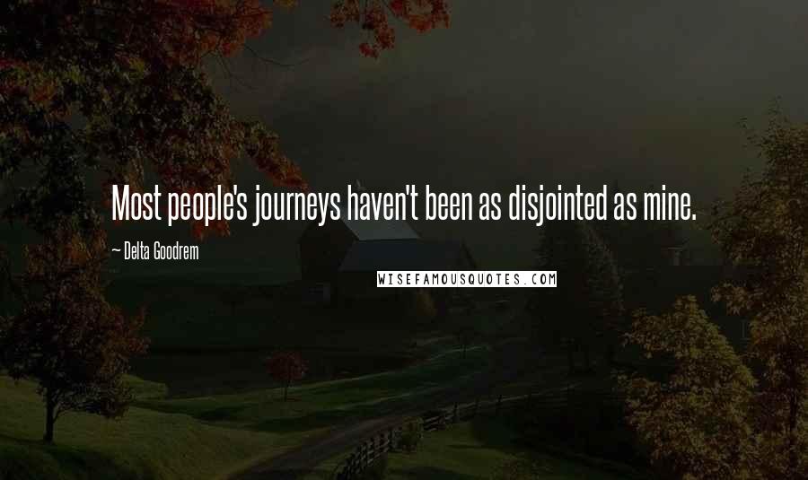 Delta Goodrem Quotes: Most people's journeys haven't been as disjointed as mine.