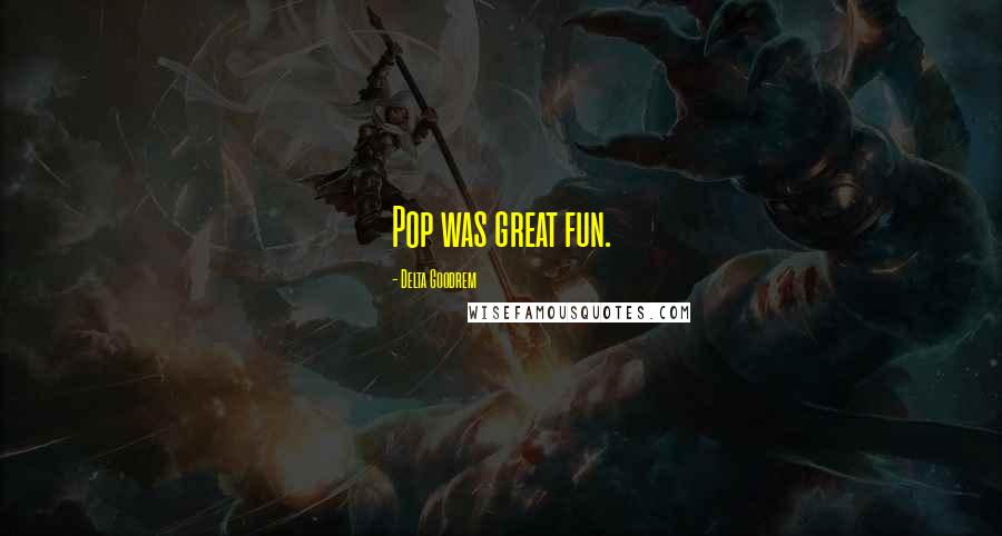 Delta Goodrem Quotes: Pop was great fun.