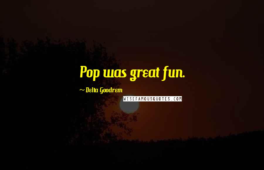 Delta Goodrem Quotes: Pop was great fun.