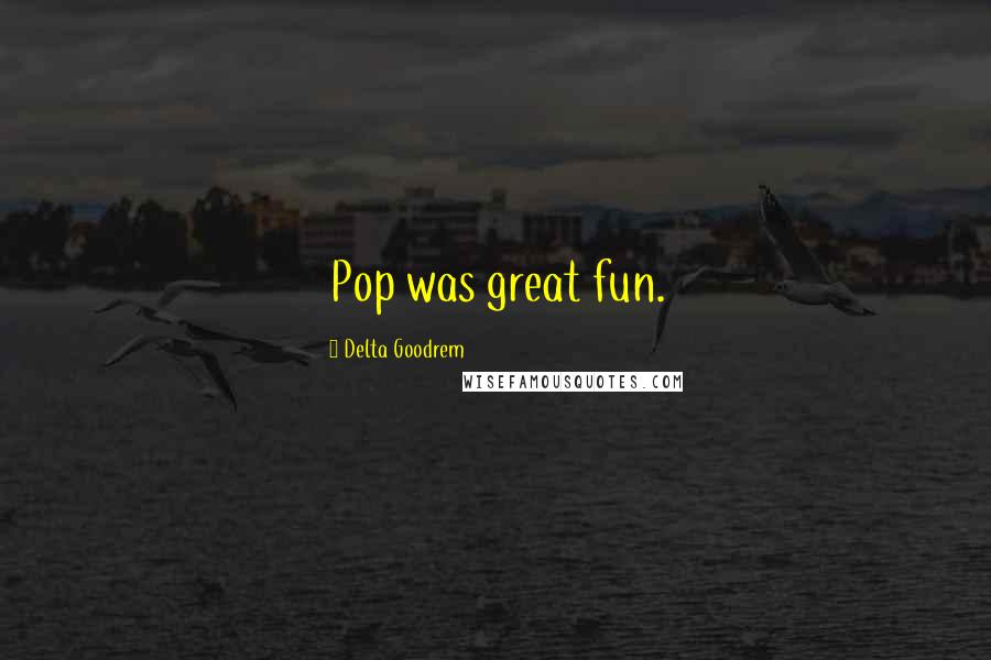 Delta Goodrem Quotes: Pop was great fun.