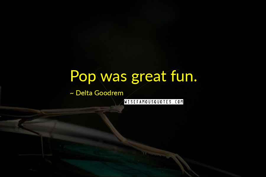 Delta Goodrem Quotes: Pop was great fun.