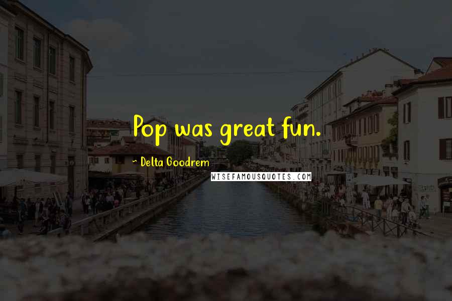 Delta Goodrem Quotes: Pop was great fun.