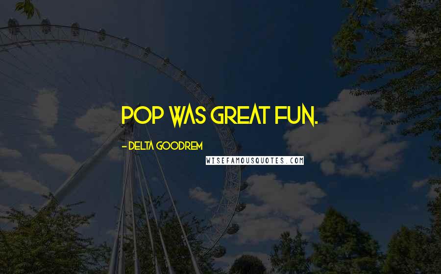 Delta Goodrem Quotes: Pop was great fun.