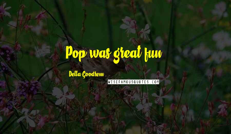 Delta Goodrem Quotes: Pop was great fun.