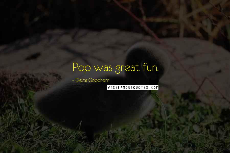 Delta Goodrem Quotes: Pop was great fun.