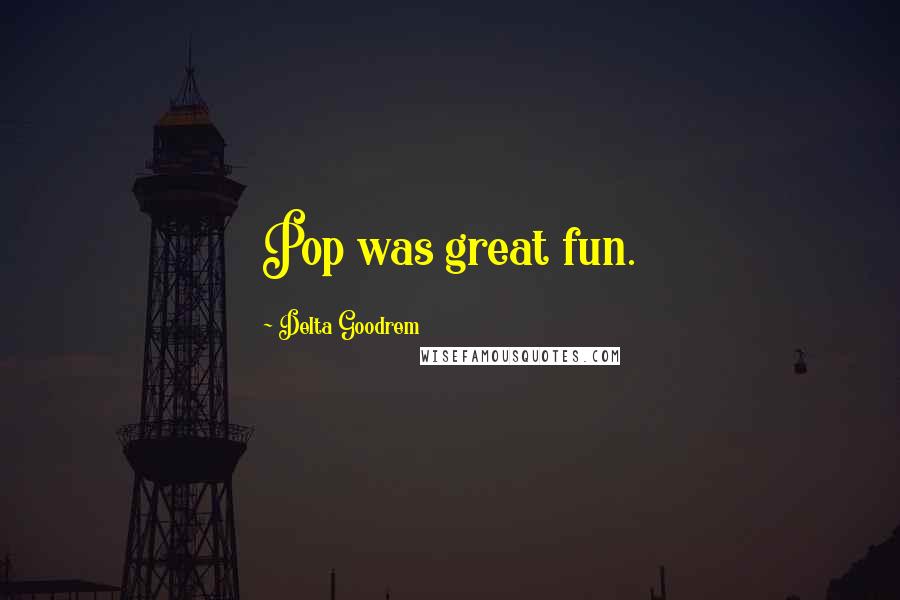 Delta Goodrem Quotes: Pop was great fun.