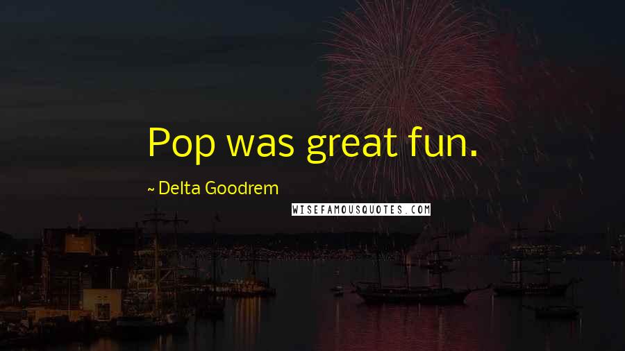 Delta Goodrem Quotes: Pop was great fun.