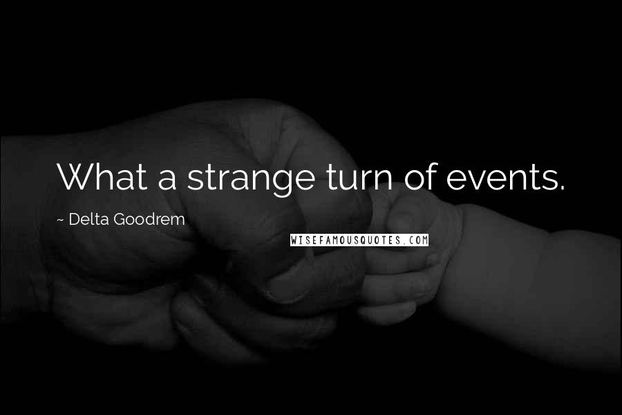 Delta Goodrem Quotes: What a strange turn of events.