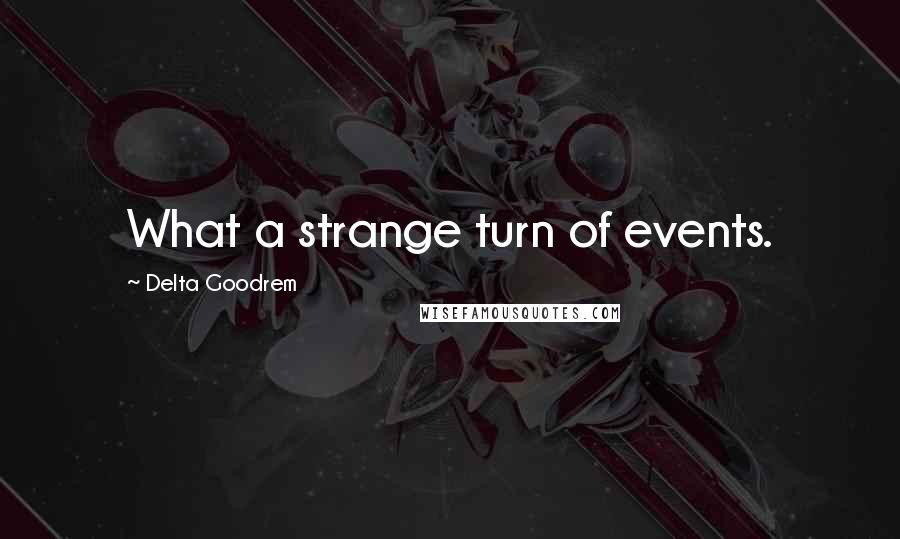 Delta Goodrem Quotes: What a strange turn of events.