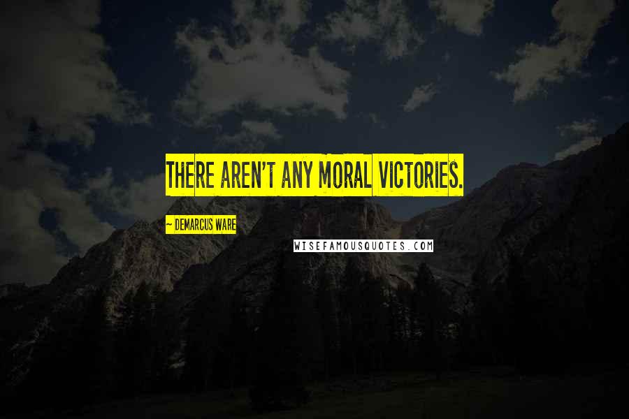 DeMarcus Ware Quotes: There aren't any moral victories.
