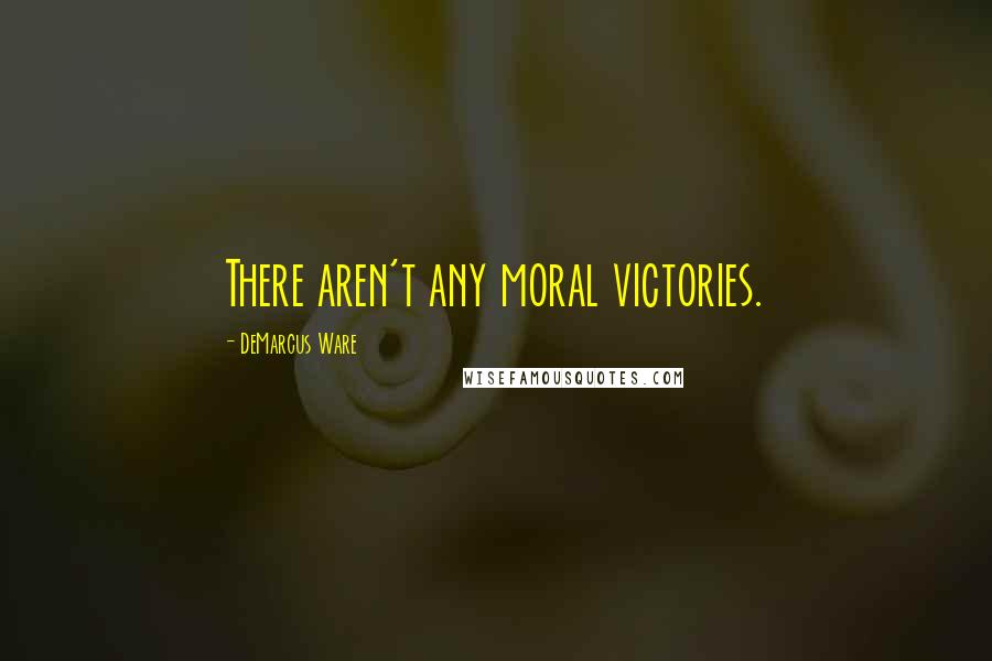DeMarcus Ware Quotes: There aren't any moral victories.