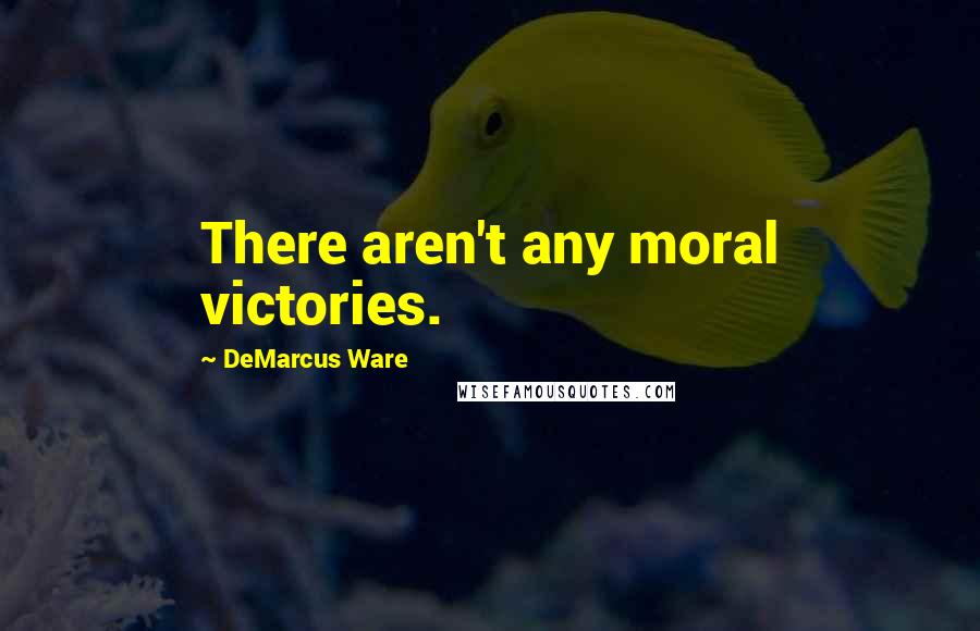 DeMarcus Ware Quotes: There aren't any moral victories.