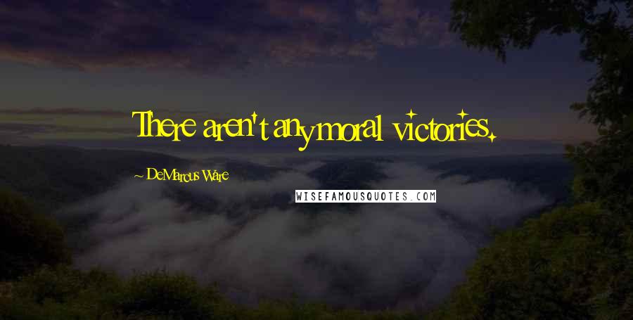DeMarcus Ware Quotes: There aren't any moral victories.