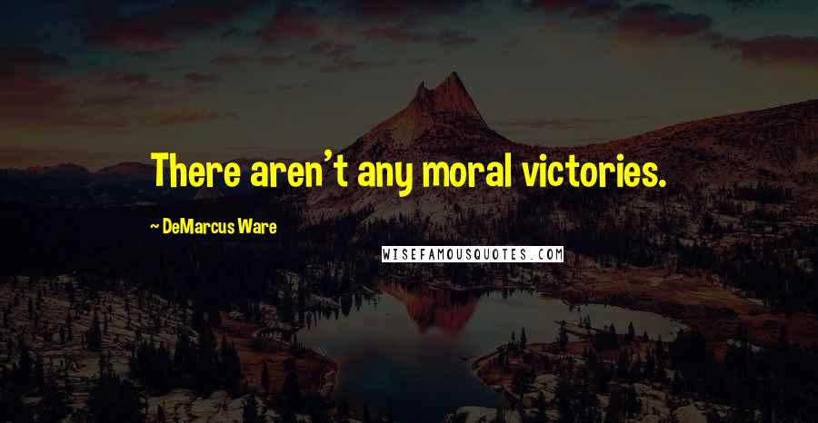 DeMarcus Ware Quotes: There aren't any moral victories.