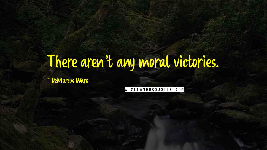 DeMarcus Ware Quotes: There aren't any moral victories.