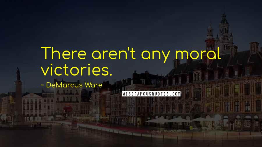 DeMarcus Ware Quotes: There aren't any moral victories.