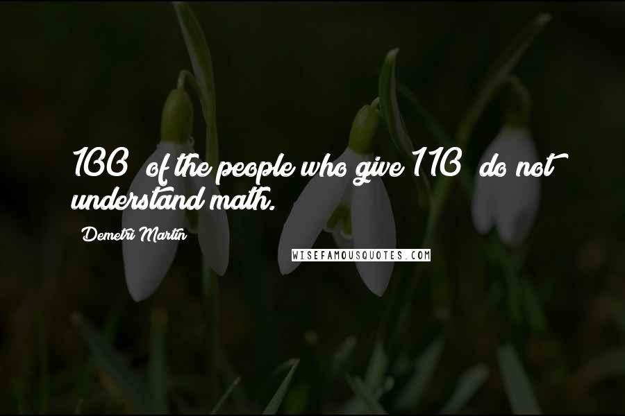 Demetri Martin Quotes: 100% of the people who give 110% do not understand math.