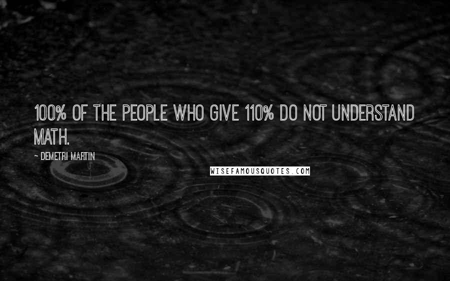 Demetri Martin Quotes: 100% of the people who give 110% do not understand math.