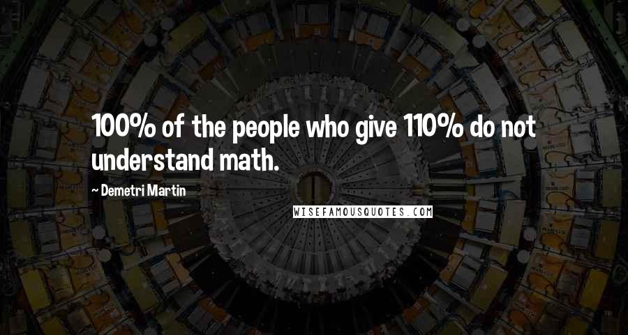 Demetri Martin Quotes: 100% of the people who give 110% do not understand math.