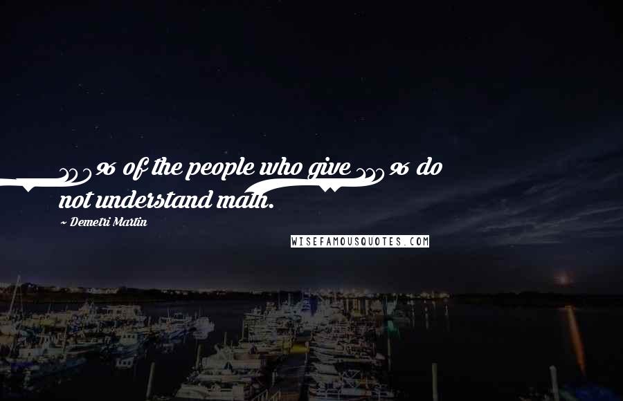 Demetri Martin Quotes: 100% of the people who give 110% do not understand math.