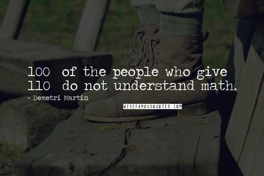 Demetri Martin Quotes: 100% of the people who give 110% do not understand math.