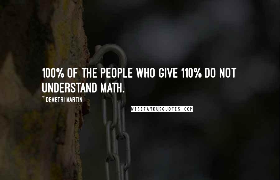 Demetri Martin Quotes: 100% of the people who give 110% do not understand math.