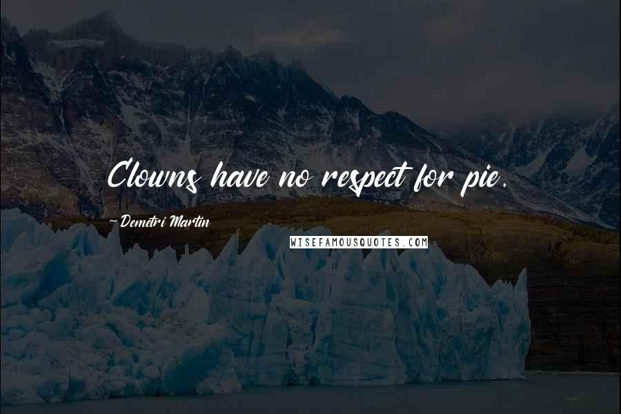 Demetri Martin Quotes: Clowns have no respect for pie.