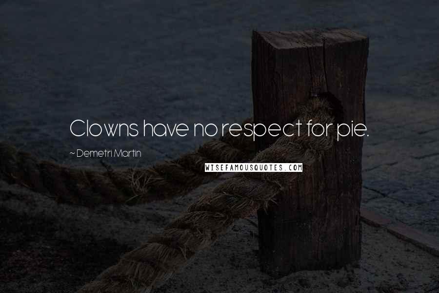 Demetri Martin Quotes: Clowns have no respect for pie.