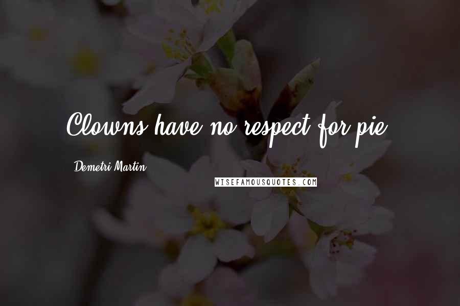 Demetri Martin Quotes: Clowns have no respect for pie.