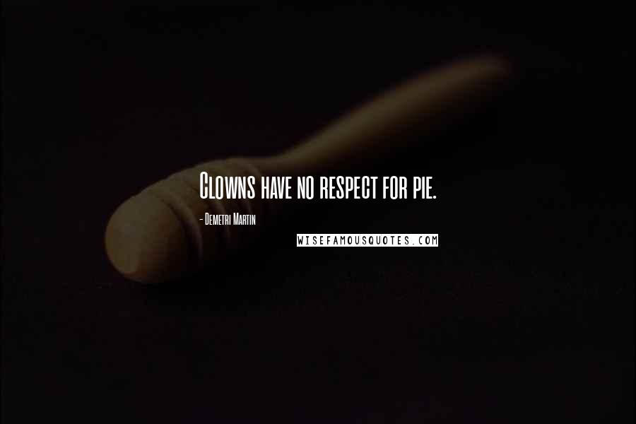 Demetri Martin Quotes: Clowns have no respect for pie.