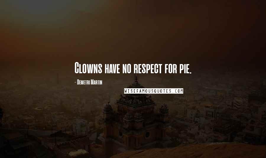 Demetri Martin Quotes: Clowns have no respect for pie.