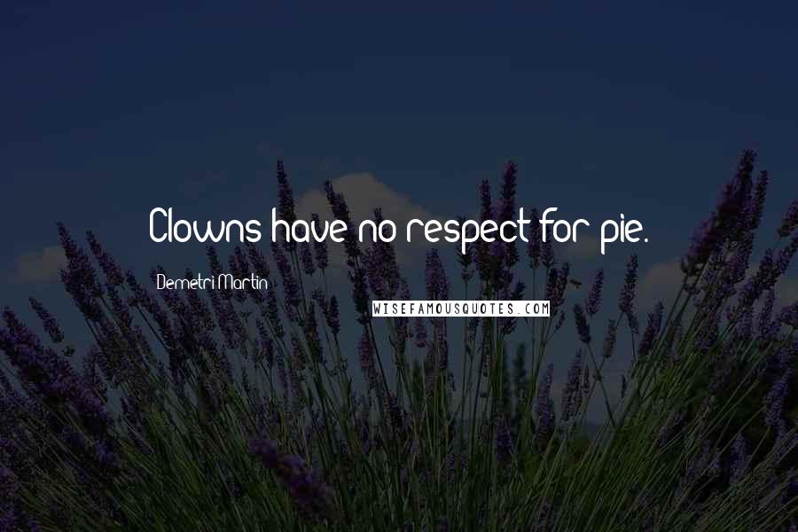 Demetri Martin Quotes: Clowns have no respect for pie.