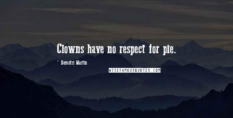 Demetri Martin Quotes: Clowns have no respect for pie.