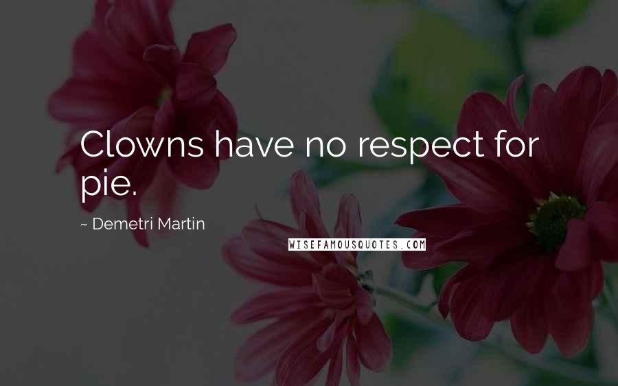 Demetri Martin Quotes: Clowns have no respect for pie.