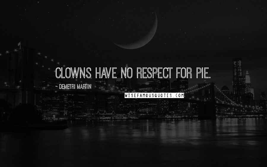 Demetri Martin Quotes: Clowns have no respect for pie.