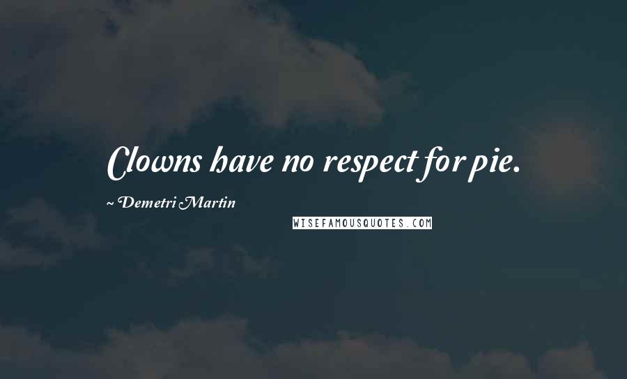 Demetri Martin Quotes: Clowns have no respect for pie.