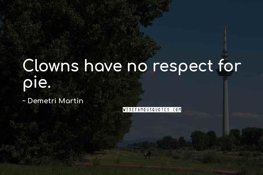 Demetri Martin Quotes: Clowns have no respect for pie.