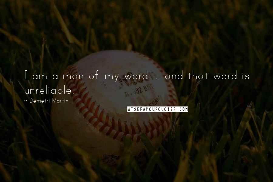 Demetri Martin Quotes: I am a man of my word ... and that word is unreliable.