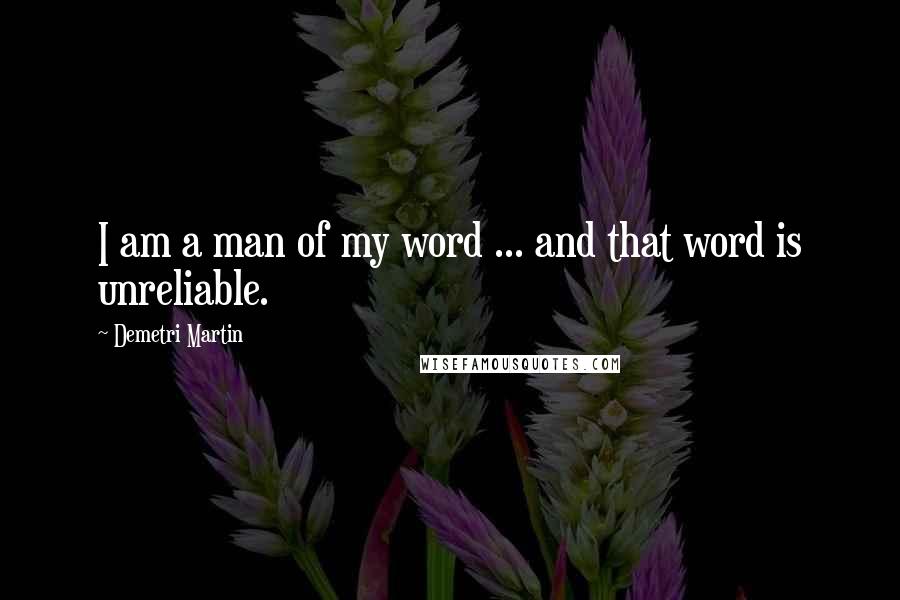 Demetri Martin Quotes: I am a man of my word ... and that word is unreliable.