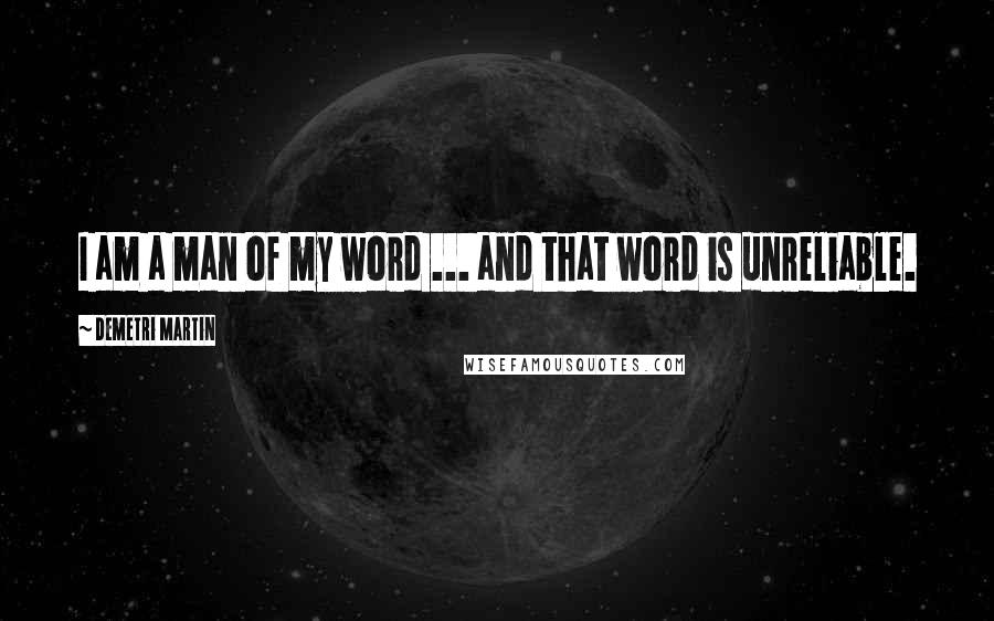 Demetri Martin Quotes: I am a man of my word ... and that word is unreliable.