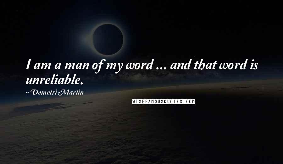 Demetri Martin Quotes: I am a man of my word ... and that word is unreliable.